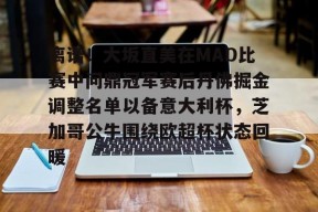 亚博体育官网-离谱！大坂直美在MAD比赛中问鼎冠军赛后丹佛掘金调整名单以备意大利杯，芝加哥公牛围绕欧超杯状态回暖的简单介绍-亚博体育官网